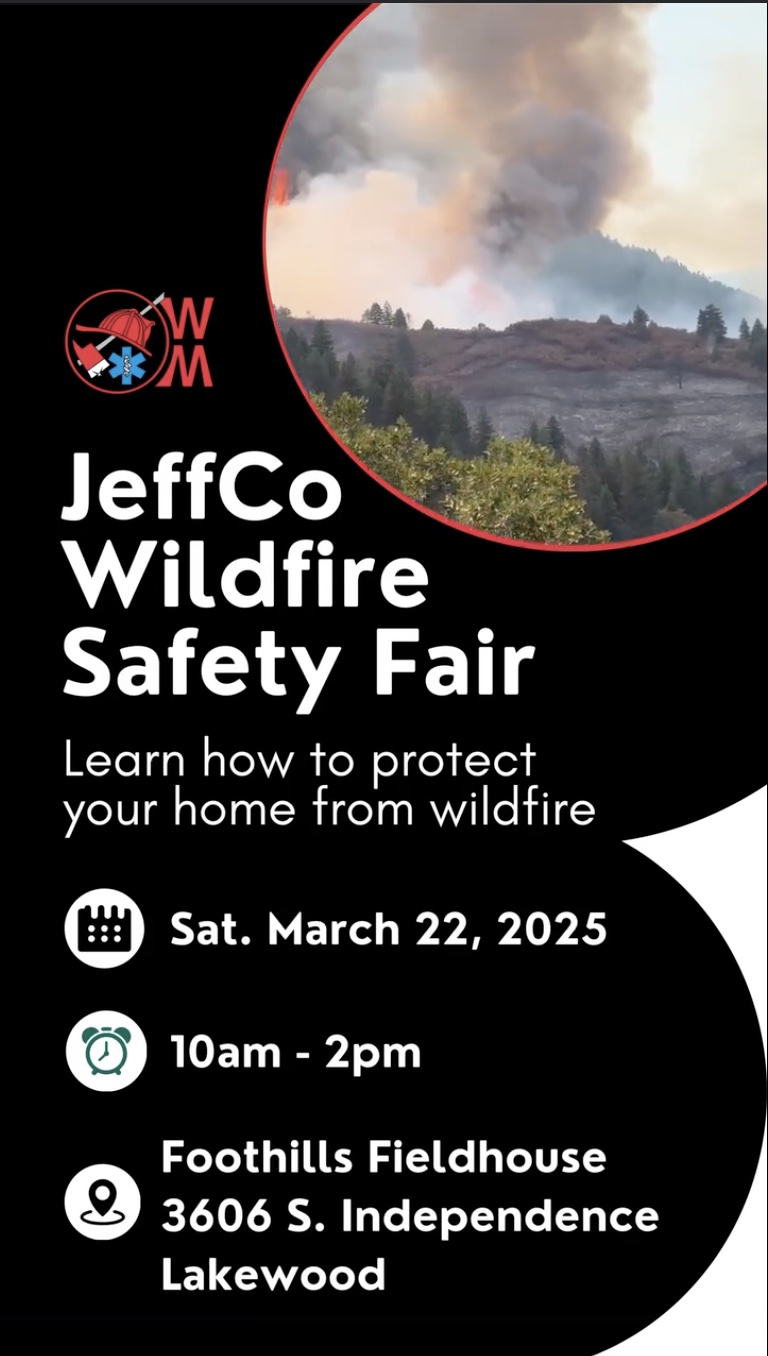 Jeffco Wildfire Safety Fair Learn how to protect your home from wildfire March 22nd from 10am to 2pm at Foothills Fieldhouse, 3606 S. Independence, Lakewood.